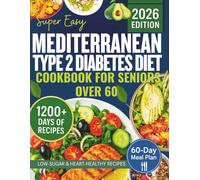 Super Easy Mediterranean Type 2 Diabetes Diet Cookbook for Seniors Over 60: 1200+ days of Quick, Delicious, and Low-Carb Recipes to Manage Blood Sugar, Improve Health, and Lose Weight