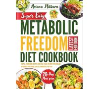 Super Easy Metabolic Freedom Diet Cookbook: Simple, Nourishing Recipes and Meal Plans to Boost Metabolism, Balance Blood Sugar, and Feel Energized Every Day