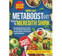 Super Easy Metaboost Diet Inspired by Meredith Shirk: Energizing Recipes to Rev Up Your Body's Natural Fat-Burning Power and Support Lasting Wellness