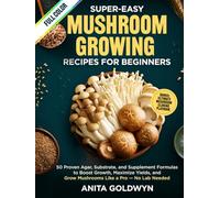 Super-Easy Mushroom Growing Recipes for Beginners: 50 Proven Agar, Substrate, and Supplement Formulas to Boost Growth, Maximize Yields, and Grow Mushrooms Like a Pro - No Lab Needed (World of Fungi)