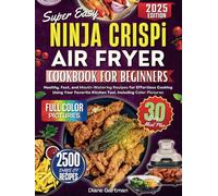 Super Easy Ninja Crispi Air Fryer Cookbook for Beginners: Healthy, Fast, and Mouth-Watering Recipes for Effortless Cooking Using Your Favorite Kitchen ... Color Pictures (Kitchen Appliance cookbooks)