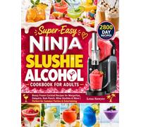 Super Easy Ninja Slushie Alcohol Cookbook for Adults: Boozy Frozen Cocktail Recipes for Margaritas, Daiquiris, Rum Punch, Wine Slushies & More | Perfect for Summer Parties & Entertaining