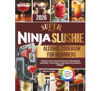 Super Easy Ninja Slushie Alcohol Cookbook for Beginners: Create Easy Collection of Homemade Slushies, Cocktails, and Non-Alcoholic Drinks