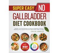 Super Easy No Gallbladder Diet Cookbook: Gentle, Low-Fat Recipes to Improve Digestion, Prevent Bloating and Support Nutrient Absorption After Surgery