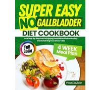 Super Easy No Gallbladder Diet Cookbook: Your Step-by-Step Path to Enjoying Food Without Pain or Anxiety and Reclaiming Your Dinner Table
