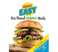 Super Easy One Pound Family Meals: Eat & Feast Well, Waste Less, Save Money & Time