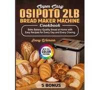 Super Easy OSIPOTO 2LB Bread Maker Machine Cookbook: Bake Bakery-Quality Bread at Home with Easy Recipes for Every Day and Every Craving
