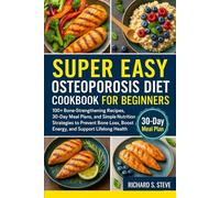 SUPER EASY OSTEOPOROSIS DIET COOKBOOK FOR BEGINNERS: 100+ Bone-Strengthening Recipes, 30-Day Meal Plans, and Simple Nutrition Strategies to Prevent Bone Loss, Boost Energy, and Support Lifelong Health
