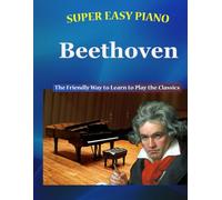 Super Easy Piano Beethoven: The Friendly Way to Learn to Play the Classics (Super Easy Piano Simplified Classical Songbooks)