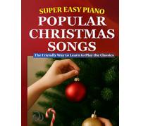 Super Easy Piano Popular Christmas Songs: The Friendly Way to Learn to Play the Classics