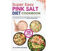 Super Easy Pink Salt Diet Cookbook: 120 Plant-Based Recipes Using Himalayan Salt for Detox, Gut Support, and Healthy Weight Management