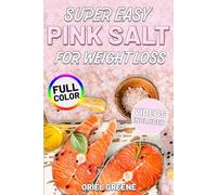 Super Easy Pink Salt Weight Loss: Super quick, colorful recipes to beat bloat, detox your body, support digestion, and finally lose stubborn belly fat for good