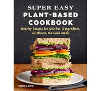Super Easy Plant-Based Cookbook: Healthy Recipes for One-Pot, 5-Ingredient, 30-Minute, No-Cook Meals