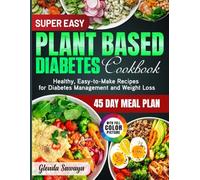 Super Easy Plant Based Diabetes Cookbook: Healthy, Easy-to-Make Recipes for Diabetes Management and Weight Loss