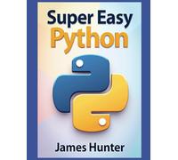 Super Easy Python: Python Made Simple: A Comprehensive Guide to Essential Programming Concepts (Super Easy General Programming)
