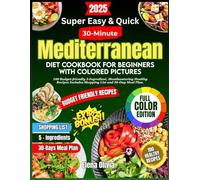 Super Easy & Quick 30-Minute Mediterranean Diet Cookbook for Beginners: 100 Budget-friendly 5-Ingredient, Mouthwatering Healthy Recipes Includes Shopping List and 30-Day Meal Plan.