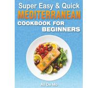Super Easy & Quick Mediterranean Diet Cookbook for Beginners: 100+ Healthy 30-Minute Recipes for Daily Energy & Wellness