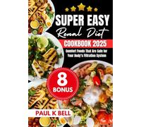 Super Easy Renal Diet Cookbook 2025: Comfort Foods That Are Safe for Your Body’s Filtration System (The Bell Pantry Series)