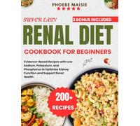 super easy renal diet cookbook for beginners: Evidence-Based Recipes with Low Sodium, Potassium, and Phosphorus to Optimize Kidney Function and Support Renal Health