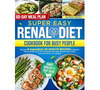 SUPER EASY RENAL DIET COOKBOOK FOR BUSY PEOPLE: Delicious 5-Ingredient, 30-Minute Recipes to Support Kidney Health, Save Time & Simplify Your Diet-Even If You’re Tired, Overwhelmed, or on a Budget