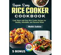 Super Easy Rice Cooker Cookbook: Cook Smart with Easy Rice Cooker Recipes for Healthy, Affordable, and Flavorful Meals