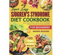 Super Easy Sjogren's Syndrome Diet Cookbook For Beginners: Quick and Easy Recipes to Hydrate, Nourish, and Manage Autoimmune Symptoms with Simple, Whole Foods
