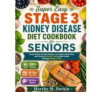 Super Easy STAGE 3 KIDNEY-DISEASE Diet Cookbook for Seniors: Simple Kidney-Friendly Recipes, Low-Sodium Meal Plans, Food Lists, and Practical Nutrition Tips for Older Adults Managing Stage 3 CKD.