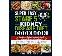 Super Easy Stage 5 Kidney Disease Diet Cookbook: Simple Low-Sodium Recipes Designed to Support Advanced Renal Health