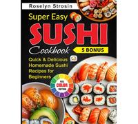 Super Easy Sushi Cookbook: Quick & Delicious Homemade Sushi Recipes for Beginners