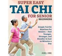 Super Easy Tai Chi for Senior Beginners: Simple Tai Chi Routines for Seniors - Feel Younger, Stronger, and Steadier in Just 10 Minutes a Day