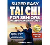 Super Easy Tai Chi For Seniors Over 60 & Weight Loss: Your 30-Day Step-by-Step Program to Improve Balance, Prevent Falls, Ease Joint Pain, and Stay Independent with Easy 10-Minute Daily Exercises