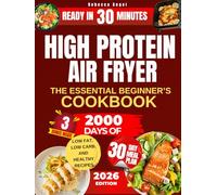 Super Easy & Tasty High Protein Diet with Air Fryer: The Essential Beginner’s Cookbook with 2000 Days of Low Fat, Low Carb, and Healthy Recipes Ready in 30 Minutes, with Meal Prep and Nutrition Tips