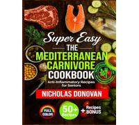 Super Easy: The Mediterranean Carnivore Cookbook: 120-Day Meal Plan with Delicious Meat, Fish, and Mediterranean Flavors.