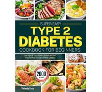 Super-Easy Type 2 Diabetes Cookbook for Beginners: Low-Sugar & Tasty Diabetes Recipes and Meal Plans will Help You Live in A Better Lifestyle