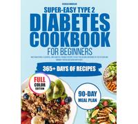Super-Easy Type 2 Diabetes Cookbook for Beginners: Mouthwatering, Flavorful, and Diabetes-Friendly Recipes to Help You Regain Confidence in the Kitchen and Manage Your Blood Sugar with Ease!