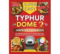 SUPER EASY TYPHUR DOME 2 AIR FRYER COOKBOOK: 90+ Recipes and Pro Tips to Master 360° Dual-Heating for Effortless, Flavor-Packed Meals