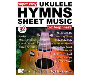 Super Easy Ukulele Hymns Sheet Music for Beginners: Ukulele TAB, Chord Charts, Strum Patterns + FREE Audio for 30 Popular Praise and Worship Songs (Large Print Letter Notes Sheet Music)