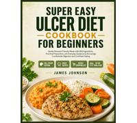 Super Easy Ulcer Diet Cookbook for Beginners: Gentle Stomach-Friendly Meals with Mild Ingredients, Practical Preparation, and Everyday Guidance to Encourage Comfortable Digestion and Confident Eating