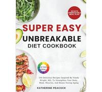 Super Easy Unbreakable Diet Cookbook: 100 Delicious Recipes Inspired By Vonda Wright, MD, To Strengthen Your Body, Mind, Muscles, And Bones During Aging