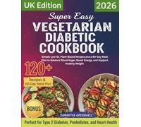 Super Easy Vegetarian Diabetic Cookbook (UK Edition): Simple Low-GI, Plant-Based Recipes and a 60-Day Meal Plan to Balance Blood Sugar, Boost Energy, and Support Healthy Weight (DIABETIC COOKBOOKS)