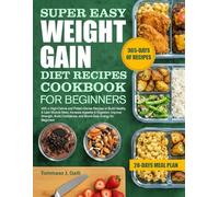 SUPER EASY WEIGHT GAIN DIET RECIPES COOKBOOK FOR BEGINNERS: 400 + High-Calorie and Protein-Dense Recipes to Build Healthy & Lean Muscle Mass, Increase ... and Boost Daily Energy for Beginners