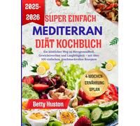 Super einfach Mediterrane diät Kochbuch: Ein köstlicher Weg zu Herzgesundheit, Gewichtsverlust und Langlebigkeit