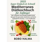 Super einfach & schnell mediterran Diät-Kochbuch für Anfänger: 100+ einfache und schnelle mediterrane Rezepte für gesundes, leckeres und zugängliches Kochen - in nur 15 Minuten