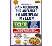 SUPER EINFACHES DIÄT-KOCHBUCH FÜR ANFÄNGER BEI MULTIPLEM MYELOM: Schnelle und nahrhafte Rezepte zur Unterstützung eines gesunden Immunsystems, mehr ... eines besseren Alltags auf natürliche Weise