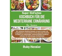Super einfaches Kochbuch für die mediterrane Ernährung für Senioren: 120+ einfache, köstliche Rezepte, um gut zu essen, die Langlebigkeit zu ... fundierter Leitfaden (Gesunder Lebensstil)