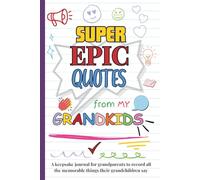Super Epic Quotes from my Grandkids: A Keepsake Journal for Grandparents to Record all the Memorable Things their Grandchildren Say