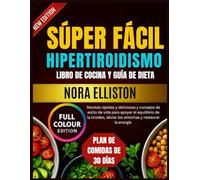 SÚPER FÁCIL HIPERTIROIDISMO LIBRO DE COCINA Y GUÍA DE DIETA: "Recetas rápidas y deliciosas y consejos de estilo de vida para apoyar el equilibrio de ... aliviar los síntomas... (NORA ELLISTON BOOKS)