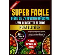 SUPER FACILE DIÈTE DE L'HYPERTHYROÏDISME LIVRE DE RECETTES ET GUIDE: "Recettes rapides et délicieuses et conseils de mode de vie pour soutenir ... les symptômes... (NORA ELLISTON BOOKS)