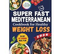 Super-Fast Mediterranean Cookbook for Healthy Weight Loss: A 28-Day Food Plan with Recipes to Burn Fat, Reduce Inflammation, Boost Energy, and Promote Wellness Without Feeling Hungry