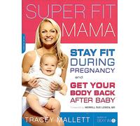 Super Fit Mama: Stay Fit During Pregnancy and Get Your Body Back after Baby
